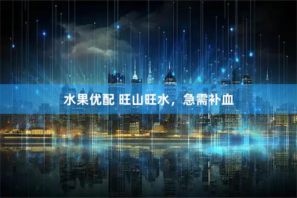 水果优配 旺山旺水，急需补血